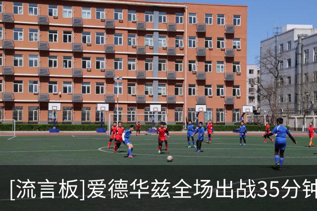 [流言板]爱德华兹全场出战35分钟，投篮16中7得到21分4篮板5助攻2断